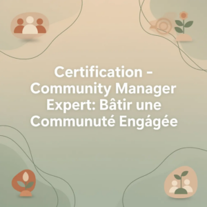 Certification - Community Manager Expert: Bâtir une Communauté Engagée
