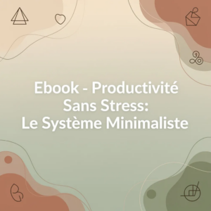 Ebook - Productivité Sans Stress: Le Système Minimaliste
