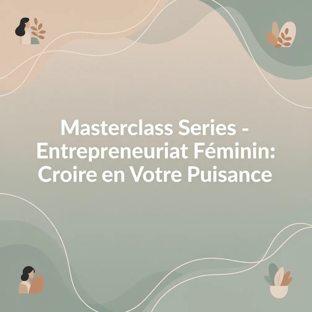 Masterclass Series - Entrepreneuriat Féminin: Croire en Votre Puissance