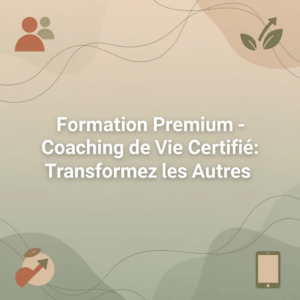 Formation Premium - Coaching de Vie Certifié: Transformez les Autres