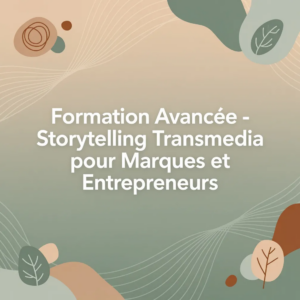 Formation Avancée - Storytelling Transmedia pour Marques et Entrepreneurs