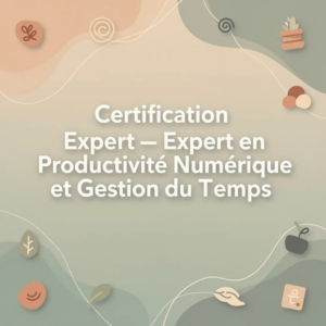 Certification - Expert en Productivité Numérique et Gestion du Temps