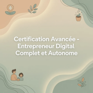 Certification Avancée - Entrepreneur Digital Complet et Autonome