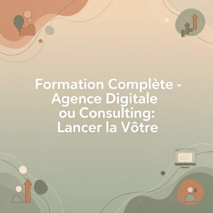 Formation Complète - Agence Digitale ou Consulting: Lancer la Vôtre