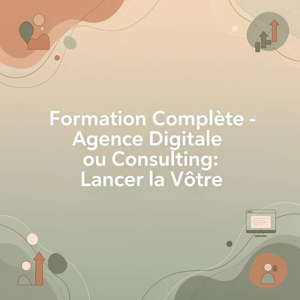 Formation Complète - Agence Digitale ou Consulting: Lancer la Vôtre