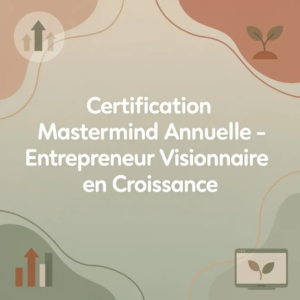 Certification Mastermind Annuelle - Entrepreneur Visionnaire en Croissance